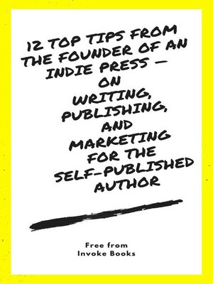 cover image of 12 Top Tips from the founder of an Indie Press —  on  Writing, Publishing,  and  Marketing  for the  Self-Published Author